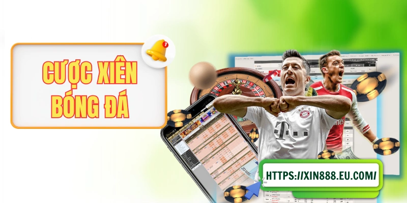 Cược Xiên Bóng Đá Là Gì Và Cách Chơi Theo Quy Định Của XIN88