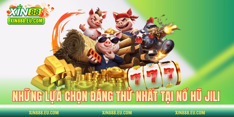 Những lựa chọn đáng thử nhất tại nổ hũ Jili XIN88