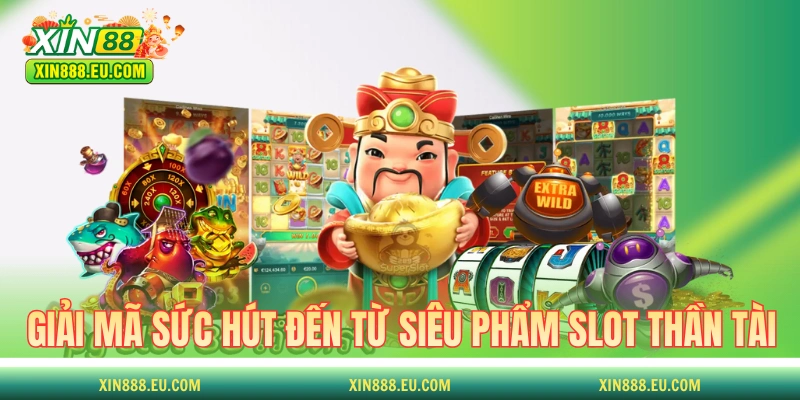 Giải mã về sức hút đến từ siêu phẩm slot Thần Tài